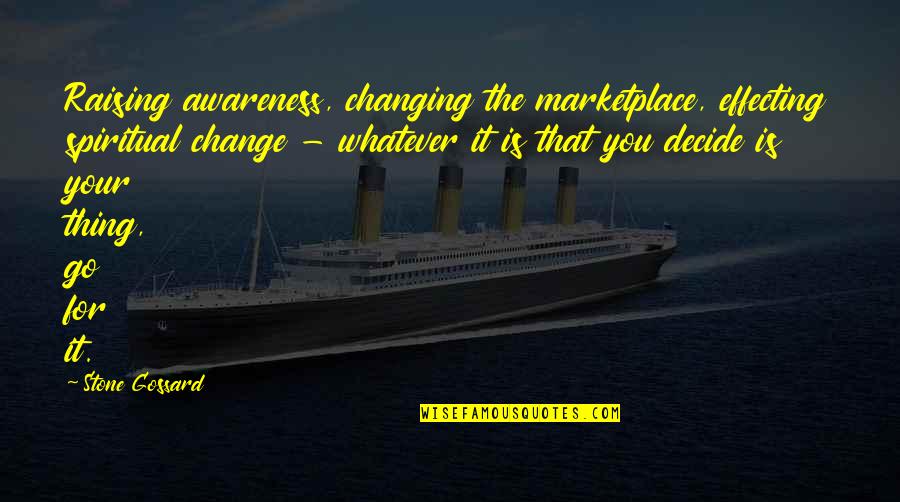 The Marketplace Quotes By Stone Gossard: Raising awareness, changing the marketplace, effecting spiritual change The Marketplace Quotes By Stone Gossard: Raising awareness, changing the marketplace, effecting spiritual change