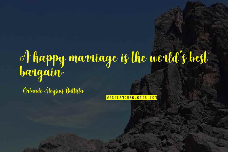 The Marriage Bargain Quotes By Orlando Aloysius Battista: A happy marriage is the world's best bargain.