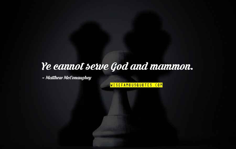 The Marriage Of Heaven And Hell Quotes By Matthew McConaughey: Ye cannot serve God and mammon.