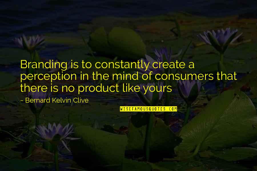 The Marriage Of True Minds Quotes By Bernard Kelvin Clive: Branding is to constantly create a perception in