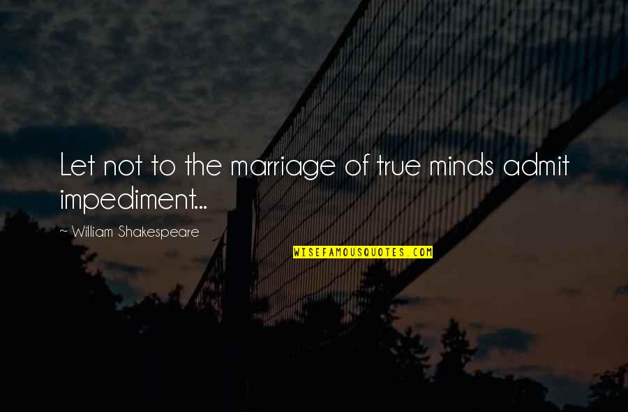 The Marriage Of True Minds Quotes By William Shakespeare: Let not to the marriage of true minds