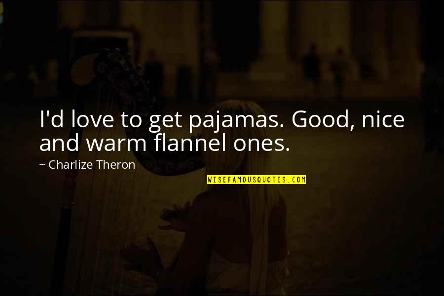 The Marrok Quotes By Charlize Theron: I'd love to get pajamas. Good, nice and The Marrok Quotes By Charlize Theron: I'd love to get pajamas. Good, nice and