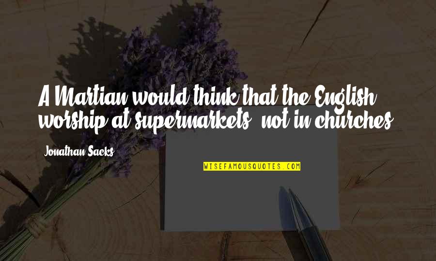 The Martian Best Quotes By Jonathan Sacks: A Martian would think that the English worship