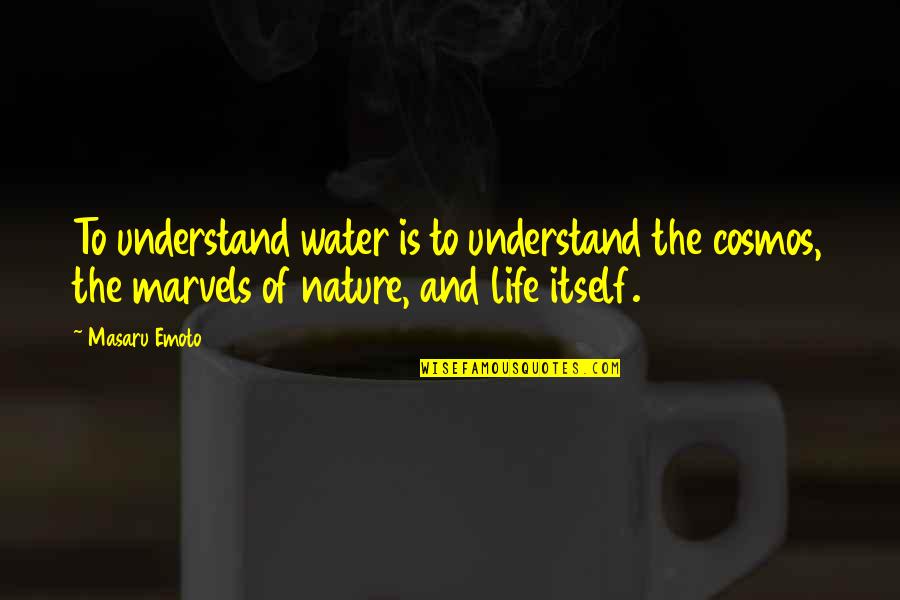 The Marvels Of Life Quotes By Masaru Emoto: To understand water is to understand the cosmos,