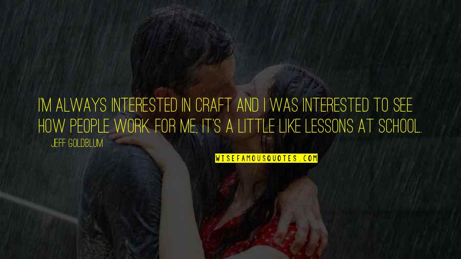 The Mask Falls Off Quotes By Jeff Goldblum: I'm always interested in craft and I was The Mask Falls Off Quotes By Jeff Goldblum: I'm always interested in craft and I was