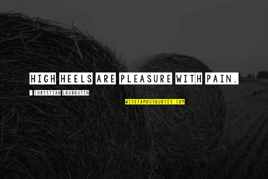 The Mask Famous Quotes By Christian Louboutin: High heels are pleasure with pain.