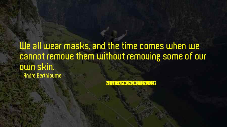 The Masks We Wear Quotes By Andre Berthiaume: We all wear masks, and the time comes