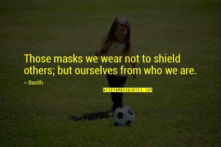 The Masks We Wear Quotes By Basith: Those masks we wear not to shield others;