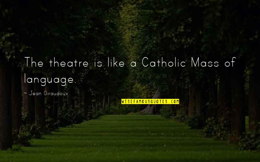 The Mass Catholic Quotes By Jean Giraudoux: The theatre is like a Catholic Mass of