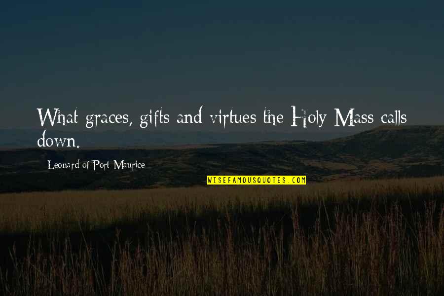 The Mass Catholic Quotes By Leonard Of Port Maurice: What graces, gifts and virtues the Holy Mass