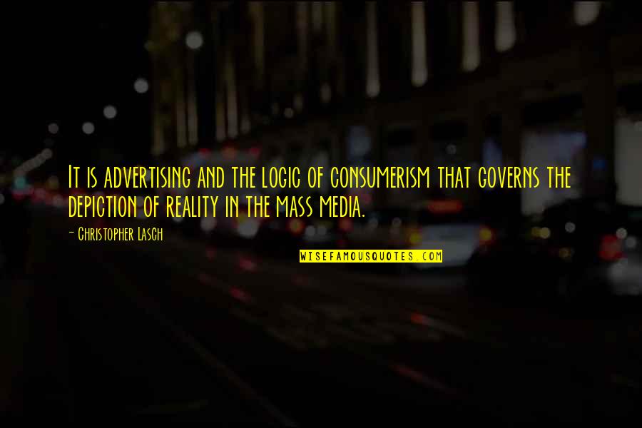 The Mass Media Quotes By Christopher Lasch: It is advertising and the logic of consumerism