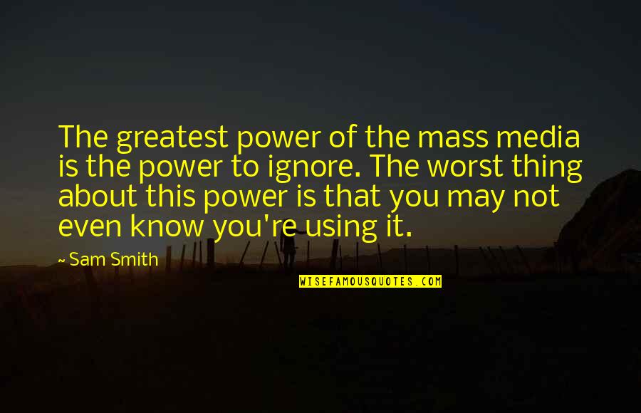 The Mass Media Quotes By Sam Smith: The greatest power of the mass media is