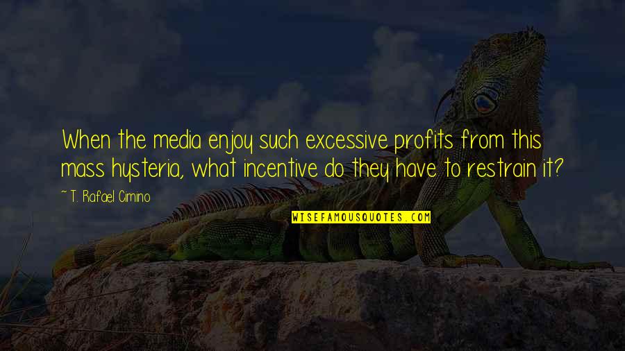 The Mass Media Quotes By T. Rafael Cimino: When the media enjoy such excessive profits from