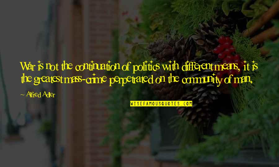 The Mass Quotes By Alfred Adler: War is not the continuation of politics with The Mass Quotes By Alfred Adler: War is not the continuation of politics with