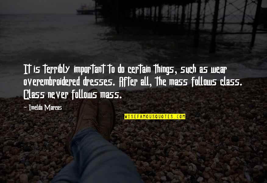The Mass Quotes By Imelda Marcos: It is terribly important to do certain things, The Mass Quotes By Imelda Marcos: It is terribly important to do certain things,