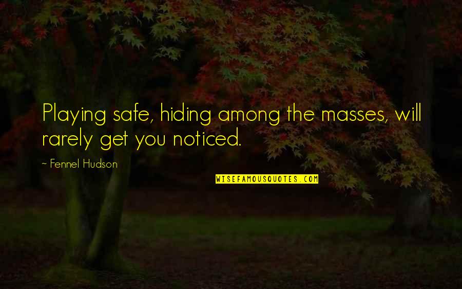 The Masses Quotes By Fennel Hudson: Playing safe, hiding among the masses, will rarely