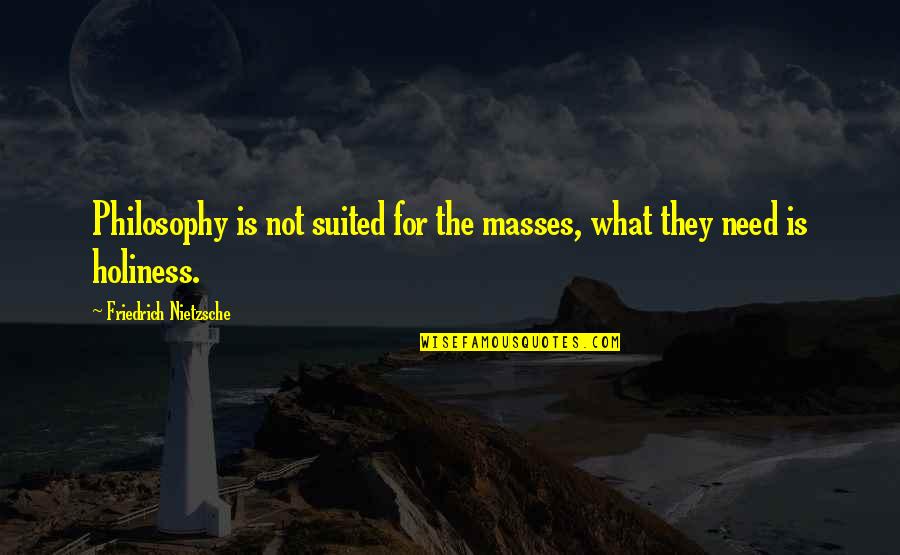 The Masses Quotes By Friedrich Nietzsche: Philosophy is not suited for the masses, what