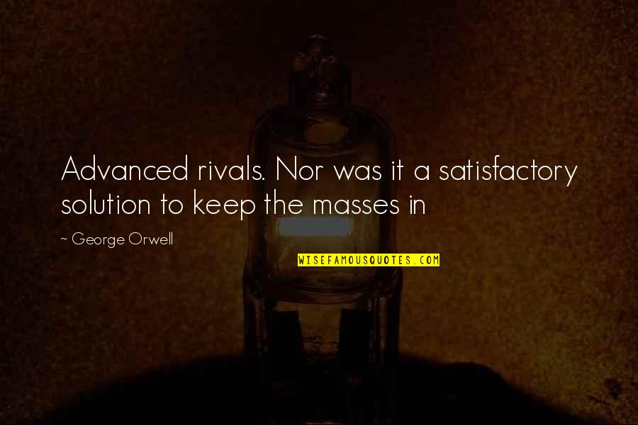 The Masses Quotes By George Orwell: Advanced rivals. Nor was it a satisfactory solution