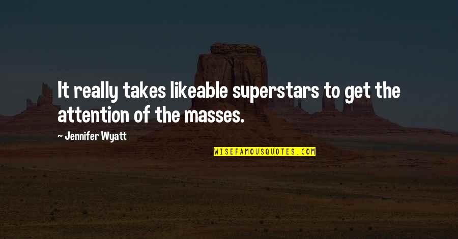 The Masses Quotes By Jennifer Wyatt: It really takes likeable superstars to get the
