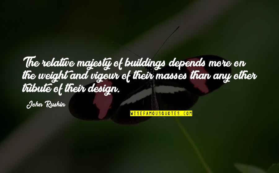 The Masses Quotes By John Ruskin: The relative majesty of buildings depends more on