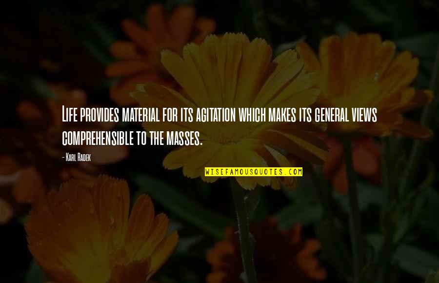 The Masses Quotes By Karl Radek: Life provides material for its agitation which makes
