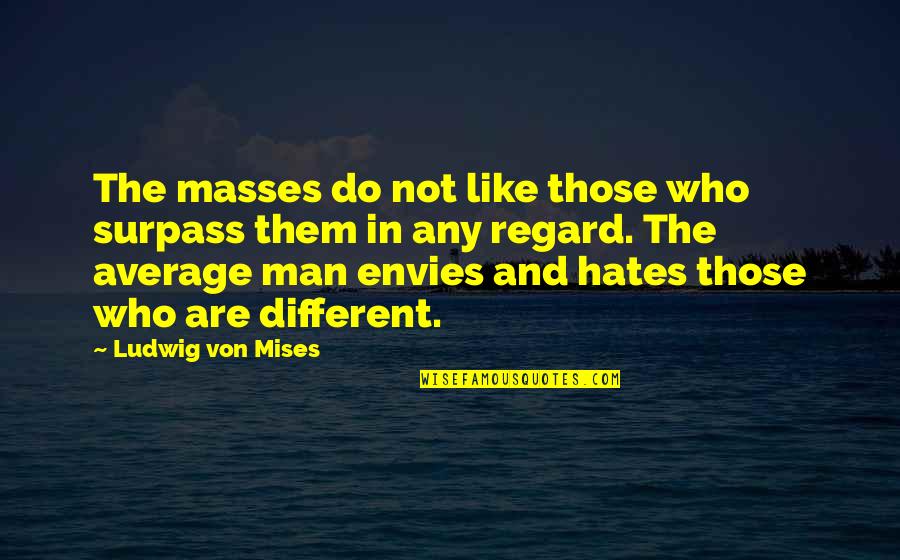 The Masses Quotes By Ludwig Von Mises: The masses do not like those who surpass