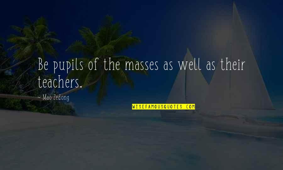 The Masses Quotes By Mao Zedong: Be pupils of the masses as well as