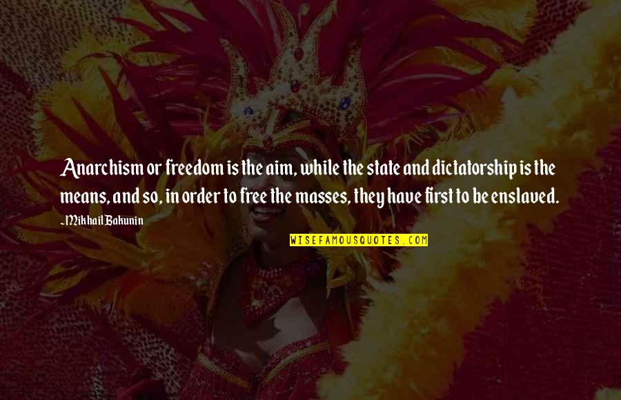 The Masses Quotes By Mikhail Bakunin: Anarchism or freedom is the aim, while the