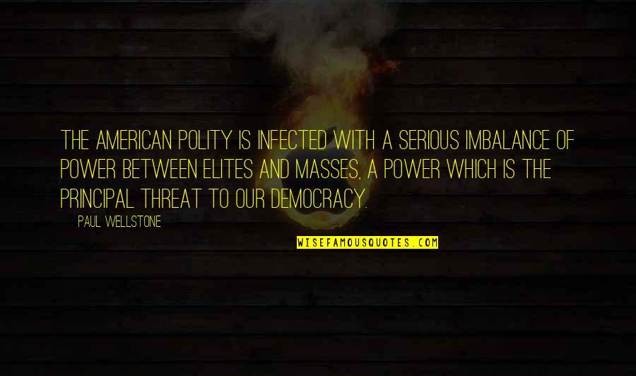 The Masses Quotes By Paul Wellstone: The American polity is infected with a serious