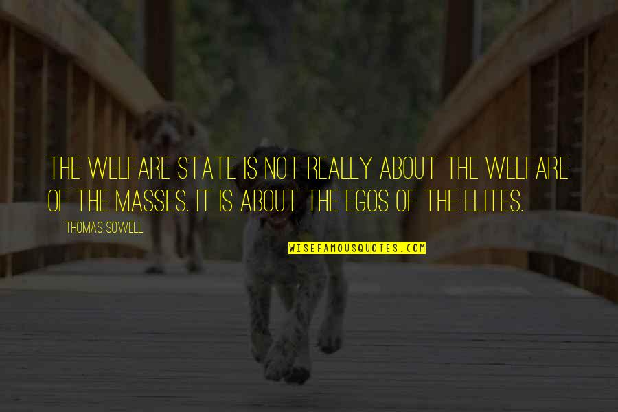 The Masses Quotes By Thomas Sowell: The welfare state is not really about the