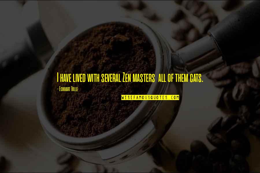 The Master Cat Quotes By Eckhart Tolle: I have lived with several Zen masters all