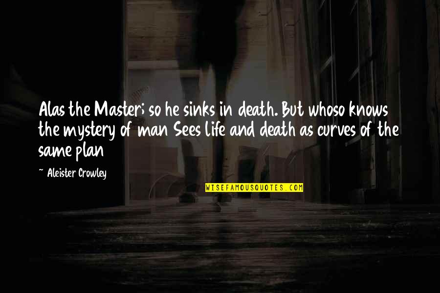 The Master Plan Quotes By Aleister Crowley: Alas the Master; so he sinks in death. The Master Plan Quotes By Aleister Crowley: Alas the Master; so he sinks in death.
