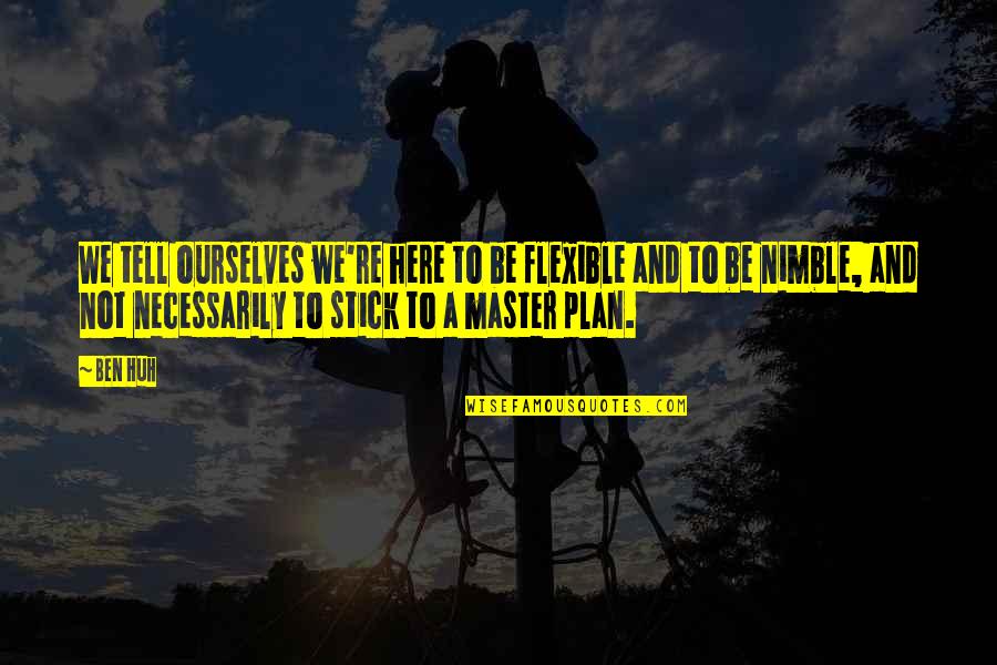 The Master Plan Quotes By Ben Huh: We tell ourselves we're here to be flexible