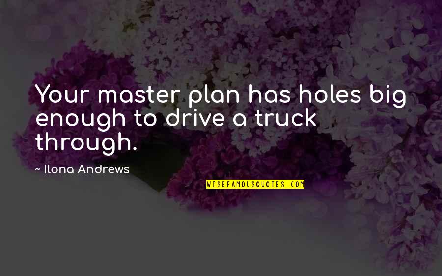 The Master Plan Quotes By Ilona Andrews: Your master plan has holes big enough to