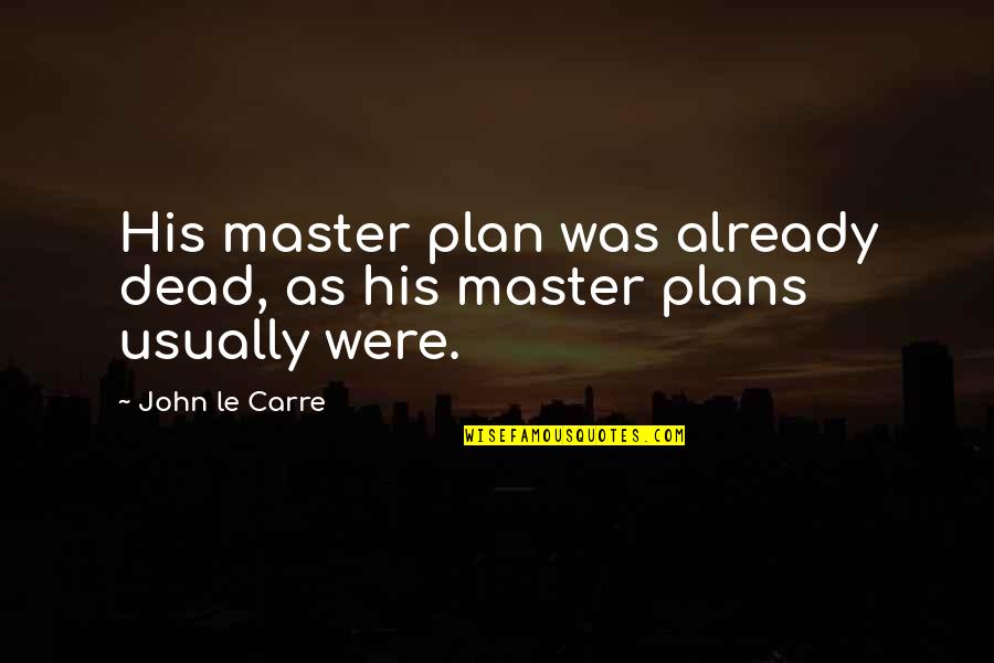 The Master Plan Quotes By John Le Carre: His master plan was already dead, as his