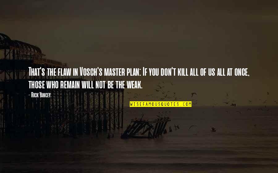 The Master Plan Quotes By Rick Yancey: That's the flaw in Vosch's master plan: If