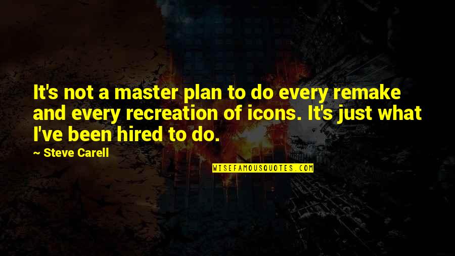 The Master Plan Quotes By Steve Carell: It's not a master plan to do every