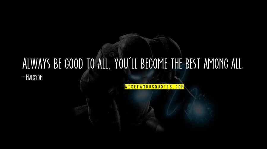 The Maury Show Quotes By Halcyon: Always be good to all, you'll become the