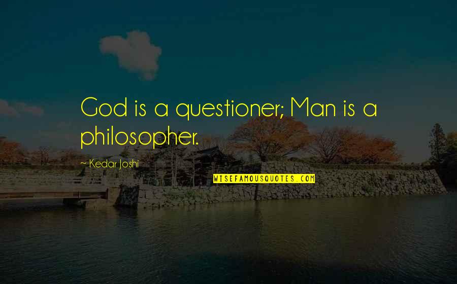 The Maury Show Quotes By Kedar Joshi: God is a questioner; Man is a philosopher. The Maury Show Quotes By Kedar Joshi: God is a questioner; Man is a philosopher.