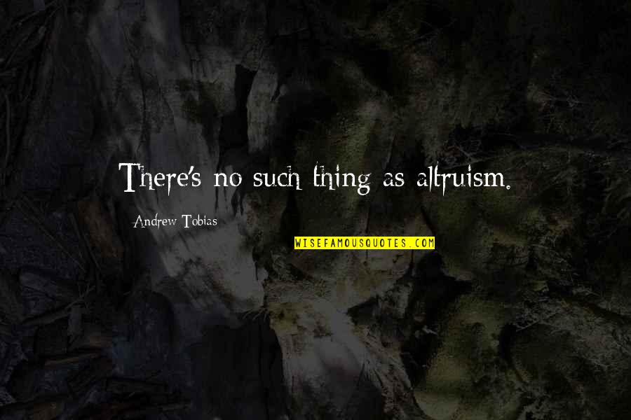 The Mauryan Empire Quotes By Andrew Tobias: There's no such thing as altruism.