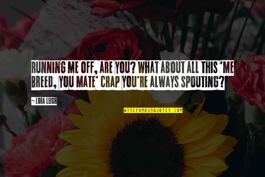 The Mauryan Empire Quotes By Lora Leigh: Running me off, are you? What about all
