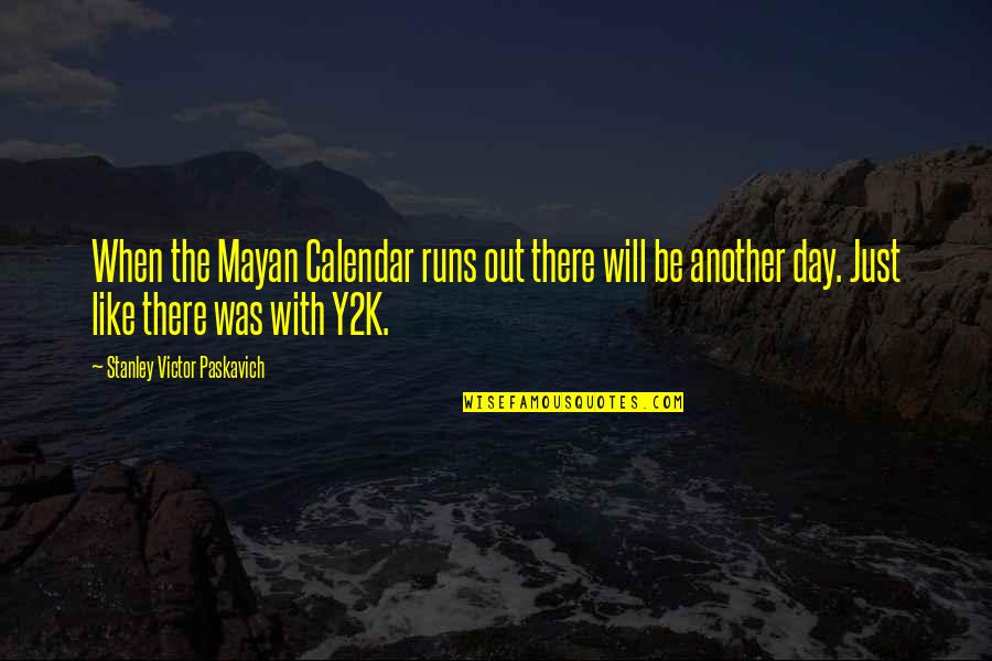 The Mayan Calendar Quotes By Stanley Victor Paskavich: When the Mayan Calendar runs out there will