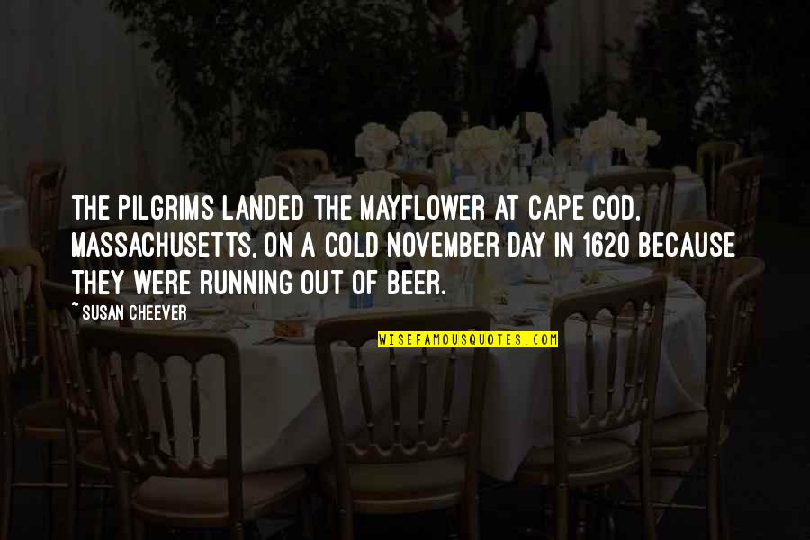 The Mayflower Pilgrims Quotes By Susan Cheever: The Pilgrims landed the Mayflower at Cape Cod,