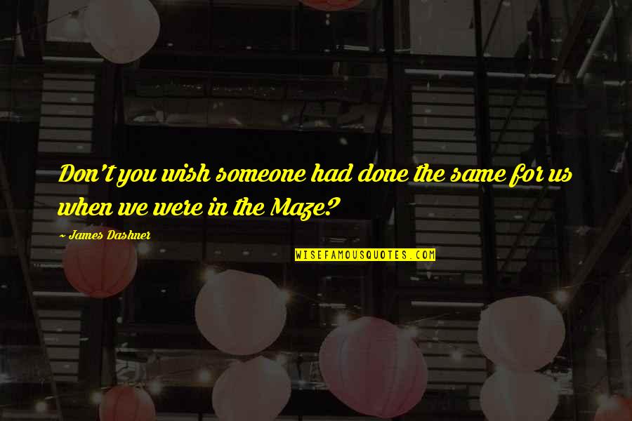 The Maze Quotes By James Dashner: Don't you wish someone had done the same