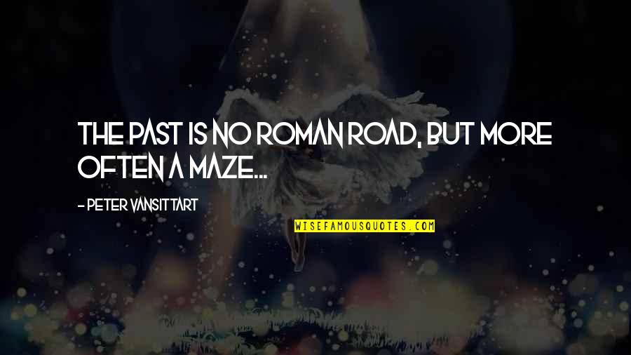The Maze Quotes By Peter Vansittart: The past is no Roman road, but more