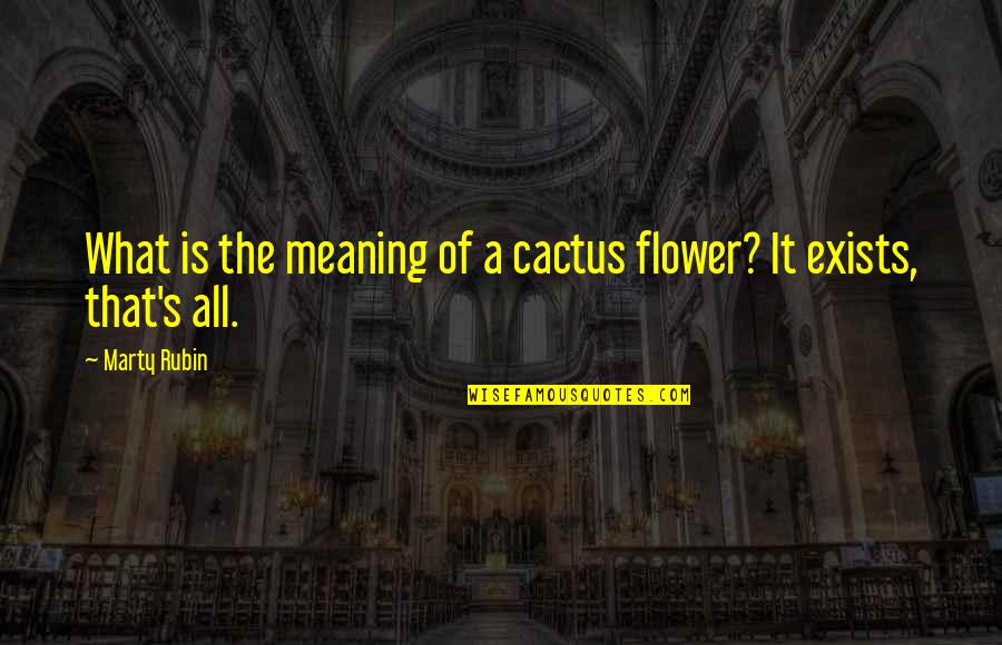 The Meaning Of It All Quotes By Marty Rubin: What is the meaning of a cactus flower?