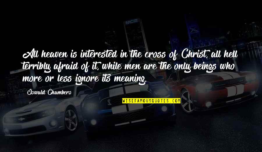 The Meaning Of It All Quotes By Oswald Chambers: All heaven is interested in the cross of