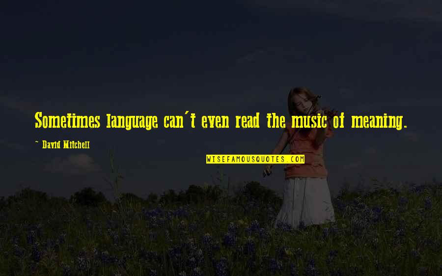 The Meaning Of Language Quotes By David Mitchell: Sometimes language can't even read the music of The Meaning Of Language Quotes By David Mitchell: Sometimes language can't even read the music of