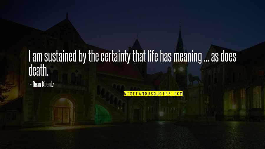 The Meaning Of Life And Death Quotes By Dean Koontz: I am sustained by the certainty that life