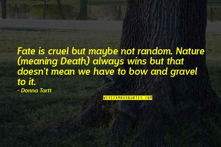 The Meaning Of Life And Death Quotes By Donna Tartt: Fate is cruel but maybe not random. Nature